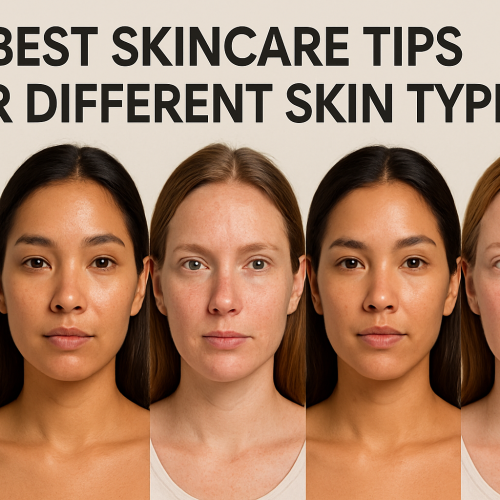 Best Skincare Tips for Different Skin Type