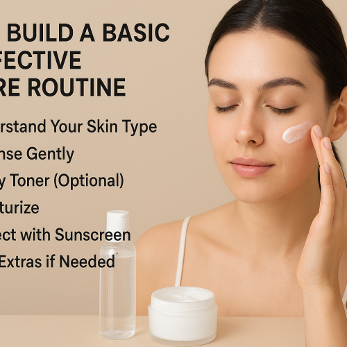 How to Build a Basic and Effective Skincare Routine